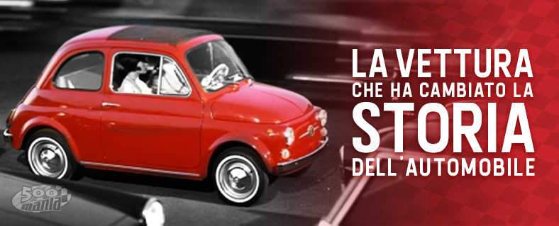 Fiat 500: la vettura che ha cambiato la storia dell'automobile